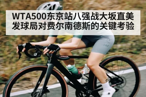 WTA500东京站八强战大坂直美发球局对费尔南德斯的关键考验